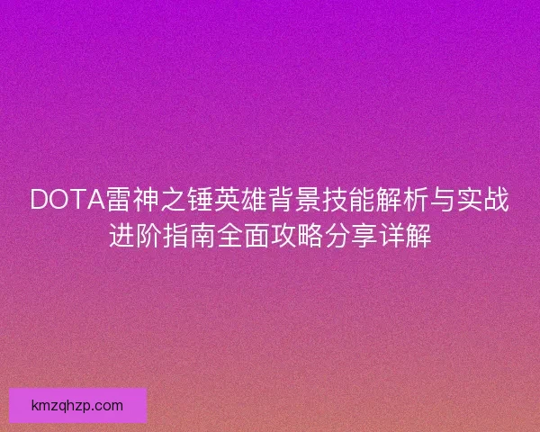 DOTA雷神之锤英雄背景技能解析与实战进阶指南全面攻略分享详解