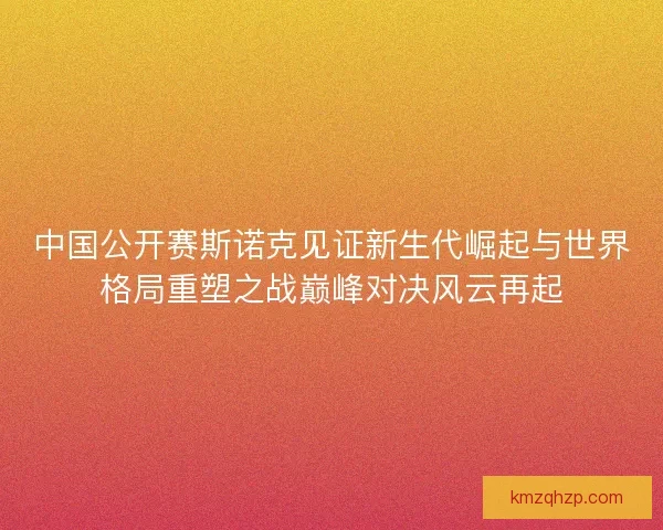 中国公开赛斯诺克见证新生代崛起与世界格局重塑之战巅峰对决风云再起